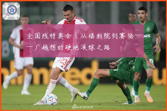 全国残特奥会｜从福利院到赛场——广越想的硬地滚球之路