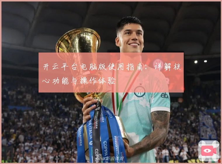开云平台电脑版使用指南：详解核心功能与操作体验