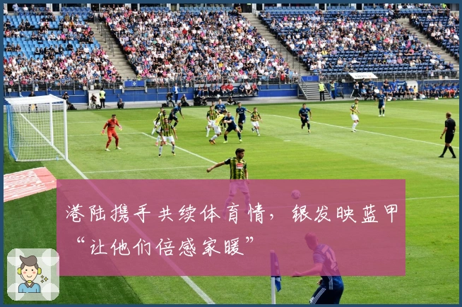 港陆携手共续体育情，银发映蓝甲“让他们倍感家暖”